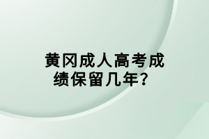 黃岡成人高考成績保留幾年？