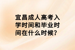 宜昌成人高考入學(xué)時間和畢業(yè)時間在什么時候？