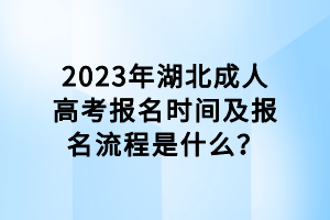 2023年湖北成人高考報名時間及報名流程是什么？