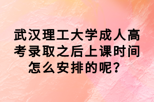 武漢理工大學(xué)成人高考錄取之后上課時間怎么安排的呢？