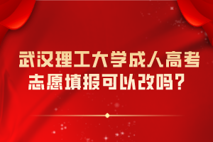 武漢理工大學(xué)成人高考志愿填報(bào)可以改嗎？