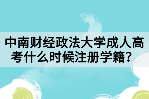 中南財經(jīng)政法大學(xué)成人高考什么時候注冊學(xué)籍？