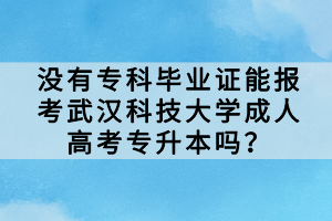 沒有?？飘厴I(yè)證能報(bào)考武漢科技大學(xué)成人高考專升本嗎？