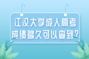 江漢大學(xué)成人高考成績(jī)多久可以查到？