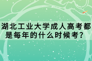 湖北工業(yè)大學(xué)成人高考都是每年的什么時(shí)候考？