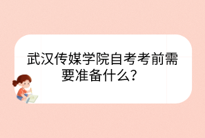武漢傳媒學院自考考前需要準備什么？