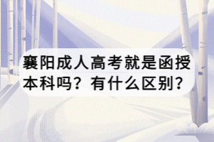 襄陽成人高考就是函授本科嗎？有什么區(qū)別？