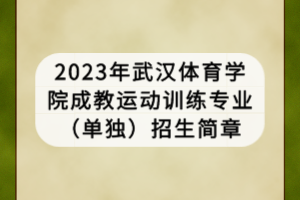 2023年武漢體育學(xué)院成教運(yùn)動(dòng)訓(xùn)練專業(yè)（單獨(dú)）招生簡章