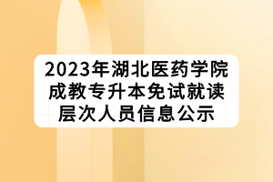 2023年湖北醫(yī)藥學(xué)院成教專升本免試就讀層次人員信息公示