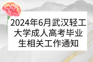 2024年6月武漢輕工大學(xué)成人高考畢業(yè)生相關(guān)工作通知