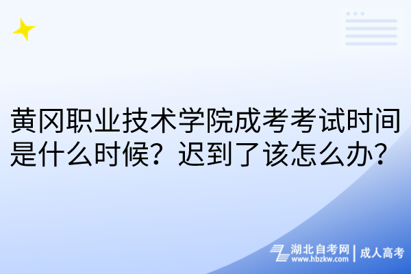 黃岡職業(yè)技術(shù)學(xué)院成考考試時間是什么時候？遲到了該怎么辦？