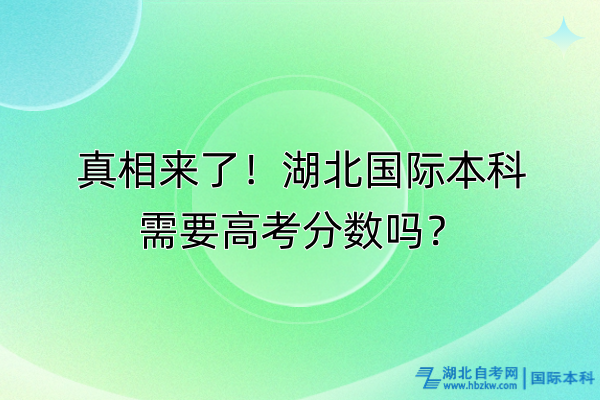 真相來了！湖北國(guó)際本科需要高考分?jǐn)?shù)嗎？