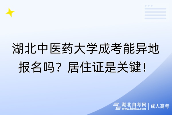 湖北中醫(yī)藥大學(xué)成考能異地報(bào)名嗎？居住證是關(guān)鍵！