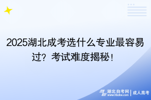 2025湖北成考選什么專業(yè)最容易過？考試難度揭秘！