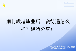 湖北成考畢業(yè)后工資待遇怎么樣？過來人經(jīng)驗(yàn)分享！