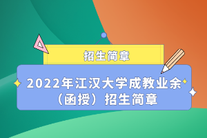 2022年江漢大學成教業(yè)余（函授）招生簡章