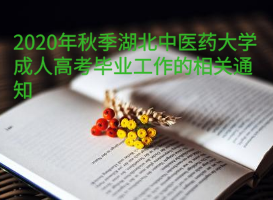 2020年秋季湖北中醫(yī)藥大學(xué)成人高考畢業(yè)工作的相關(guān)通知