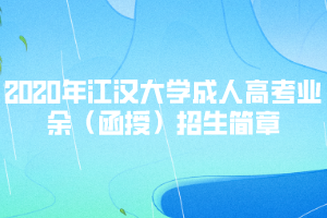 2020年江漢大學(xué)成人高考業(yè)余（函授）招生簡(jiǎn)章