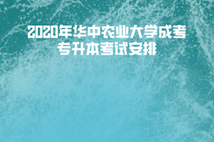 2020年華中農(nóng)業(yè)大學(xué)成考專(zhuān)升本考試安排