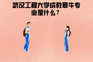 武漢工程大學(xué)成教最牛專(zhuān)業(yè)是什么