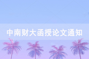 2021屆中南財大成教函授、夜大本科畢業(yè)生論文開題、撰寫工作通知