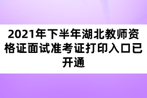 2021年下半年湖北教師資格證面試準(zhǔn)考證打印入口已開通