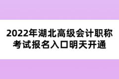 2022年湖北高級(jí)會(huì)計(jì)職稱(chēng)考試報(bào)名入口明天開(kāi)通