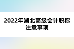 2022年湖北高級會計職稱注意事項