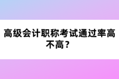 高級(jí)會(huì)計(jì)職稱(chēng)考試通過(guò)率高不高？