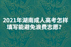 2021年湖南成人高考怎樣填寫志愿能避免浪費(fèi)？