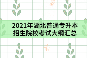 2021年湖北普通專升本招生院?？荚嚧缶V匯總