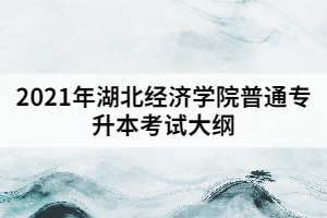 2021年湖北經(jīng)濟(jì)學(xué)院普通專升本《高等數(shù)學(xué)》考試大綱