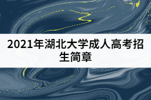 2021年湖北大學(xué)成人高考招生簡章公布