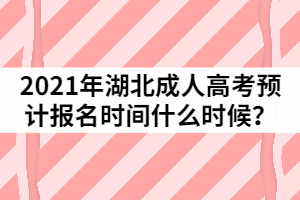 2021年湖北成人高考預(yù)測(cè)報(bào)名時(shí)間什么時(shí)候？