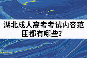 湖北成人高考考試內(nèi)容范圍都有哪些？