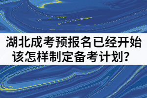 2021年湖北成人高考預報名已經(jīng)開始該怎樣制定備考計劃？