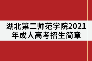 湖北第二師范學院2021年成人高考招生簡章