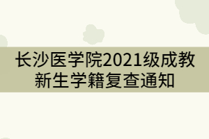 長沙醫(yī)學(xué)院2021級成教新生學(xué)籍復(fù)查通知