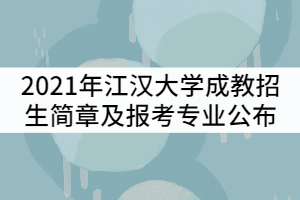 2021年江漢大學(xué)成教招生簡(jiǎn)章及報(bào)考專業(yè)公布