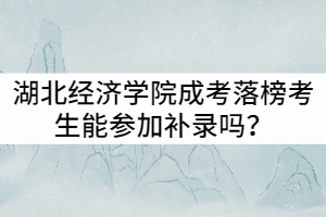 湖北經(jīng)濟學院成考落榜考生能參加補錄嗎？是否有時間限制？