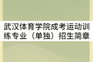 2021年武漢體育學(xué)院成考運(yùn)動(dòng)訓(xùn)練專業(yè)（單獨(dú)）招生簡(jiǎn)章