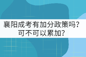 襄陽成考有加分政策嗎？可不可以累加？