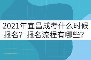 2021年宜昌成考什么時(shí)候報(bào)名？報(bào)名流程有哪些？