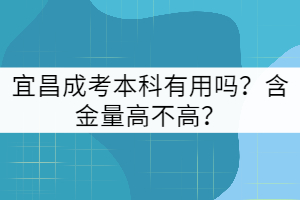 宜昌成考本科有用嗎？含金量高不高？