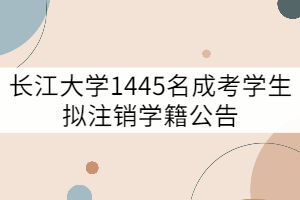 長(zhǎng)江大學(xué)關(guān)于對(duì)2005級(jí)1445名成考學(xué)生擬注銷學(xué)籍公告