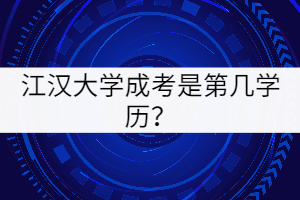 江漢大學(xué)成考是第幾學(xué)歷？