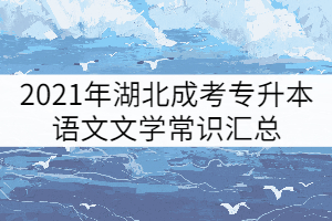 2021年湖北成考專升本語文文學(xué)常識匯總（一）