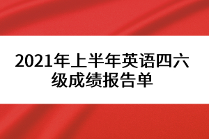 2021年上半年英語(yǔ)四六級(jí)成績(jī)報(bào)告單