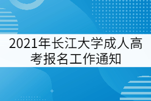 2021年長(zhǎng)江大學(xué)成人高考報(bào)名工作通知