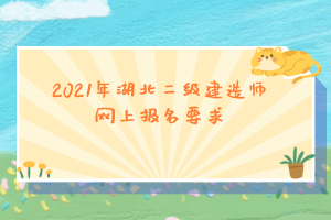 2021年湖北二級建造師網上報名要求